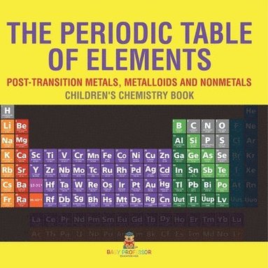 bokomslag The Periodic Table of Elements - Post-Transition Metals, Metalloids and Nonmetals Children's Chemistry Book