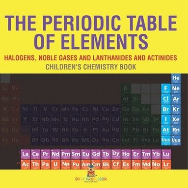 bokomslag Periodic Table of Elements - Halogens, Noble Gases and Lanthanides and Actinides Children's Chemistry Book
