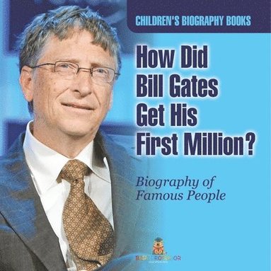 bokomslag How Did Bill Gates Get His First Million? Biography of Famous People Children's Biography Books