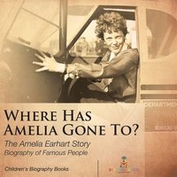 bokomslag Where Has Amelia Gone To? The Amelia Earhart Story Biography of Famous People Children's Women Biographies