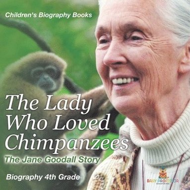 bokomslag The Lady Who Loved Chimpanzees - The Jane Goodall Story: Biography 4th Grade Children's Women Biographies