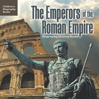 bokomslag The Emperors of the Roman Empire - Biography History Books Children's Historical Biographies