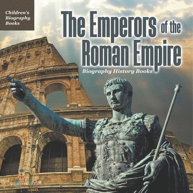 bokomslag The Emperors of the Roman Empire - Biography History Books Children's Historical Biographies