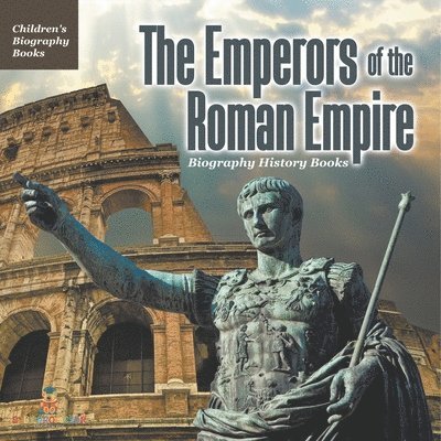 The Emperors of the Roman Empire - Biography History Books Children's Historical Biographies 1