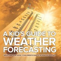 bokomslag Kid's Guide to Weather Forecasting - Weather for Kids Children's Earth Sciences Books