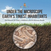 bokomslag Under the Microscope: Earth's Tiniest Inhabitants - Soil Science for Kids Children's Earth Sciences Books