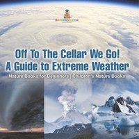 bokomslag Off To The Cellar We Go! A Guide to Extreme Weather - Nature Books for Beginners Children's Nature Books