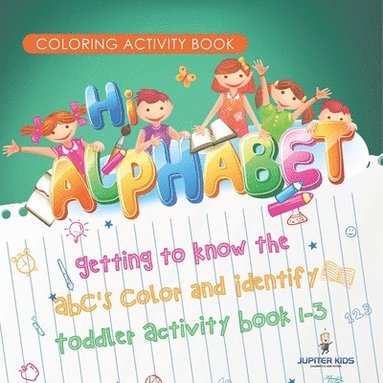 bokomslag Coloring Activity Book. Hi Alphabet! Getting to Know the ABC's Color and Identify Toddler Activity Book 1-3. PreK Alphabet A-Z and Dot to Dot for Writ