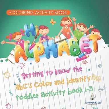 bokomslag Coloring Activity Book. Hi Alphabet! Getting to Know the ABC's Color and Identify Toddler Activity Book 1-3. PreK Alphabet A-Z and Dot to Dot for Writing Training
