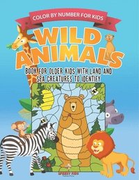 bokomslag Color by Number for Kids. Wild Animals Activity Book for Older Kids with Land and Sea Creatures to Identify. Challenging Mental Boosters for Better Fo