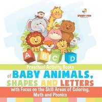 bokomslag Preschool Activity Books of Baby Animals, Shapes and Letters with Focus on the Skill Areas of Coloring, Math and Phonics. Developing Early School Success from PreK to Kindergarten