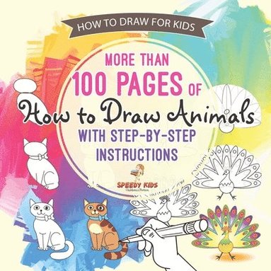 bokomslag How to Draw for Kids. More than 100 Pages of How to Draw Animals with Step-by-Step Instructions. Creative Exercises for Little Hands with Big Imaginations (Drawing Books Age 8-12)