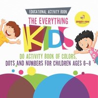 bokomslag Educational Activity Book. The Everything Kids Do Activity Book of Colors, Dots and Numbers for Children Ages 6-8. Consistent Practice for Comfortable School Learning