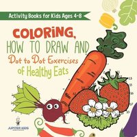 bokomslag Activity Books for Kids Ages 4-8. Coloring, How to Draw and Dot to Dot Exercises of Healthy Eats. Hours of Satisfying Mental Meals for Kids to Digest Solo or with Friends