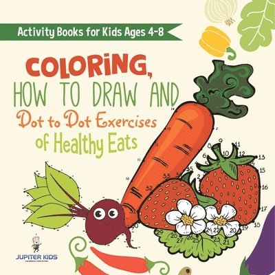 Activity Books for Kids Ages 4-8. Coloring, How to Draw and Dot to Dot Exercises of Healthy Eats. Hours of Satisfying Mental Meals for Kids to Digest Solo or with Friends