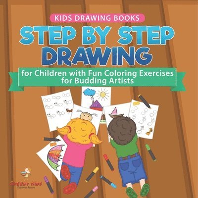 Kids Drawing Books. Step by Step Drawing for Children with Fun Coloring Exercises for Budding Artists. Special Activity Book Designed to Improve Knowl 1