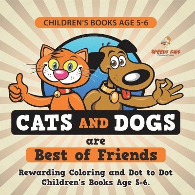 Children's Books Age 5-6. Cats and Dogs are Best of Friends. Rewarding Coloring and Dot to Dot Children's Books Age 5-6. Lessons on Numbers and Colors 1