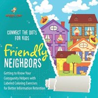 bokomslag Connect the Dots for Kids. Friendly Neighbors: Getting to Know Your Community Helpers with Labeled Coloring Exercises for Better Information Retention