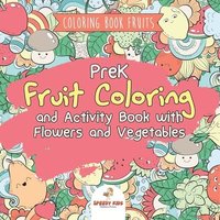 bokomslag Coloring Book Fruits. PreK Fruit Coloring and Activity Book with Flowers and Vegetables. Tummy-licious Natural Produce for Coloring, Drawing and Ident