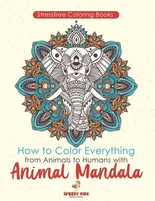 bokomslag Stressfree Coloring Books. How to Color Everything from Animals to Humans with Animal Mandala Color Boosters and Color by Number Patterns