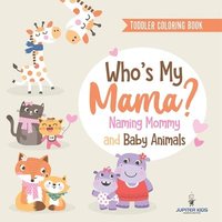 bokomslag Toddler Coloring Book. Who's My Mama?: Naming Mommy and Baby Animals. Fun Early Learning Exercises, Colors and Animals for PreK Success