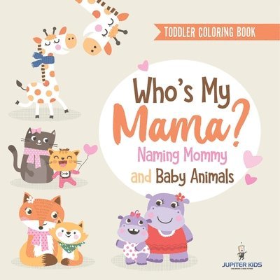 Toddler Coloring Book. Who's My Mama?: Naming Mommy and Baby Animals. Fun Early Learning Exercises, Colors and Animals for PreK Success 1