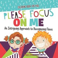 bokomslag Coloring Book for Kids. Please Focus on Me. An Intriguing Approach to Recognizing Faces. Coloring Activities for Boys and Girls to Boost Focus and Con