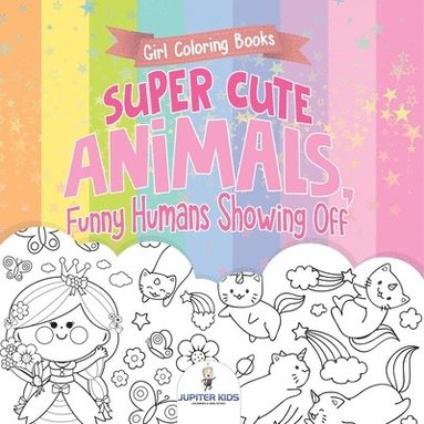 bokomslag Girl Coloring Books. Super Cute Animals, Funny Humans Showing Off. Emotional Coloring Book for Kids, Tweens and Teens