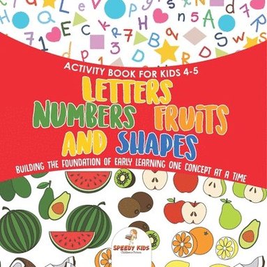 bokomslag Activity Book for Kids 4-5. Letters, Numbers, Fruits and Shapes. Building the Foundation of Early Learning One Concept at a Time. Includes Coloring an