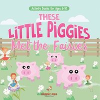 bokomslag Activity Books for Ages 6-10. These Little Piggies Met the Fairies. Read and Do Exercises for Boys and Girls. Coloring, Storytelling, Connecting Dots and Color by Number