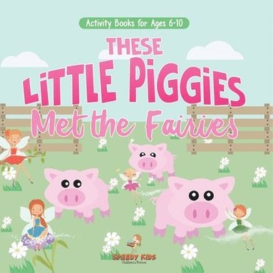 bokomslag Activity Books for Ages 6-10. These Little Piggies Met the Fairies. Read and Do Exercises for Boys and Girls. Coloring, Storytelling, Connecting Dots and Color by Number