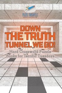 bokomslag Down the Truth Tunnel We Go! Hard Crossword Puzzle Books for Terrific Tuesdays