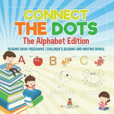 bokomslag Connect the Dots - The Alphabet Edition - Reading Book Preschool Children's Reading and Writing Books