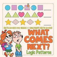bokomslag What Comes Next? Logic Patterns - Math Books for Grade 1 Children's Math Books