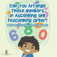 bokomslag Can You Arrange These Numbers in Ascending and Descending Order? - Math Books First Grade Children's Math Books