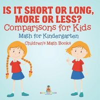 bokomslag Is It Short or Long, More or Less? Comparisons for Kids - Math for Kindergarten Children's Math Books