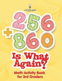 bokomslag 256 + 860 Is What Again?: Math Activity Book for 3rd Graders