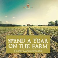 bokomslag Spend a Year on the Farm - Children's Agriculture Books