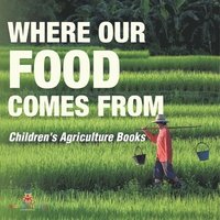 bokomslag Where Our Food Comes from - Children's Agriculture Books