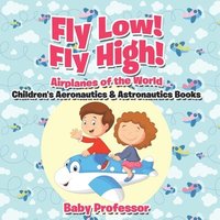 bokomslag Fly Low! Fly High Airplanes of the World - Children's Aeronautics & Astronautics Books