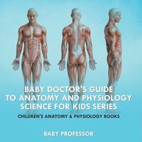 bokomslag Baby Doctor's Guide To Anatomy and Physiology: Science for Kids Series - Children's Anatomy & Physiology Books