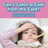 bokomslag Can I Catch a Cold from the Cold? A Children's Disease Book (Learning About Diseases)