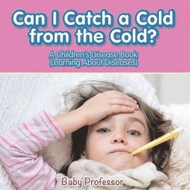 bokomslag Can I Catch a Cold from the Cold? A Children's Disease Book (Learning About Diseases)