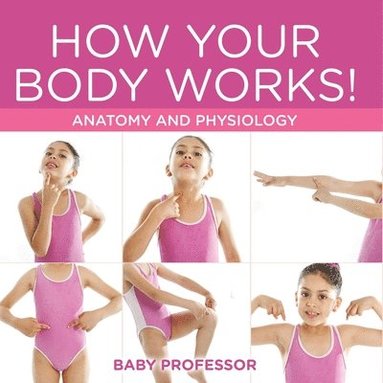 bokomslag How Your Body Works! Anatomy and Physiology