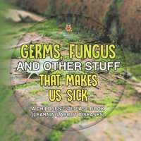 bokomslag Germs, Fungus and Other Stuff That Makes Us Sick A Children's Disease Book (Learning about Diseases)