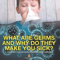 bokomslag What Are Germs and Why Do They Make You Sick? A Children's Disease Book (Learning About Diseases)