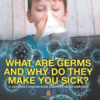 bokomslag What Are Germs and Why Do They Make You Sick? A Children's Disease Book (Learning About Diseases)