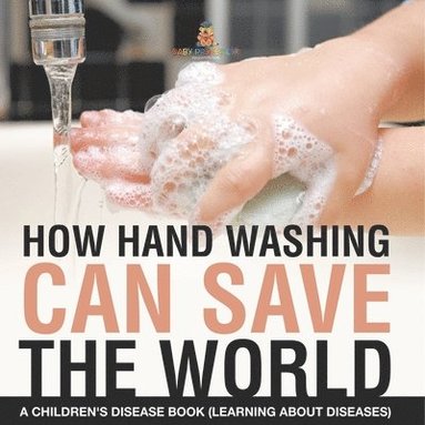 bokomslag How Hand Washing Can Save the World A Children's Disease Book (Learning About Diseases)