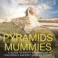 bokomslag Pyramids and Mummies: A Guide to Egypt's Pharaohs-Children's Ancient History Books