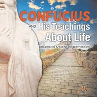 bokomslag Confucius and His Teachings about Life- Children's Ancient History Books